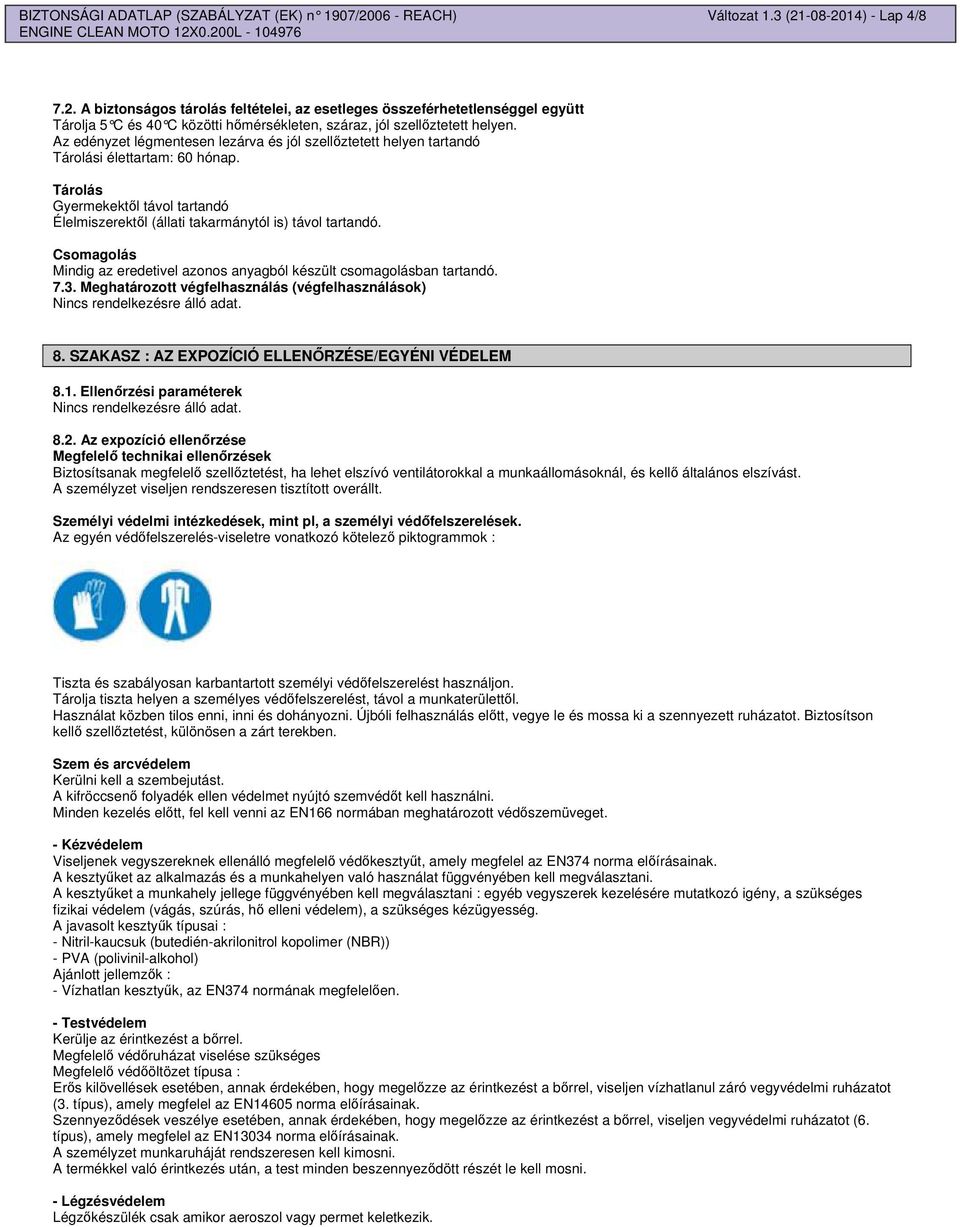 Csomagolás Mindig az eredetivel azonos anyagból készült csomagolásban tartandó. 7.3. Meghatározott végfelhasználás (végfelhasználások) 8. SZAKASZ : AZ EXPOZÍCIÓ ELLENRZÉSE/EGYÉNI VÉDELEM 8.1.