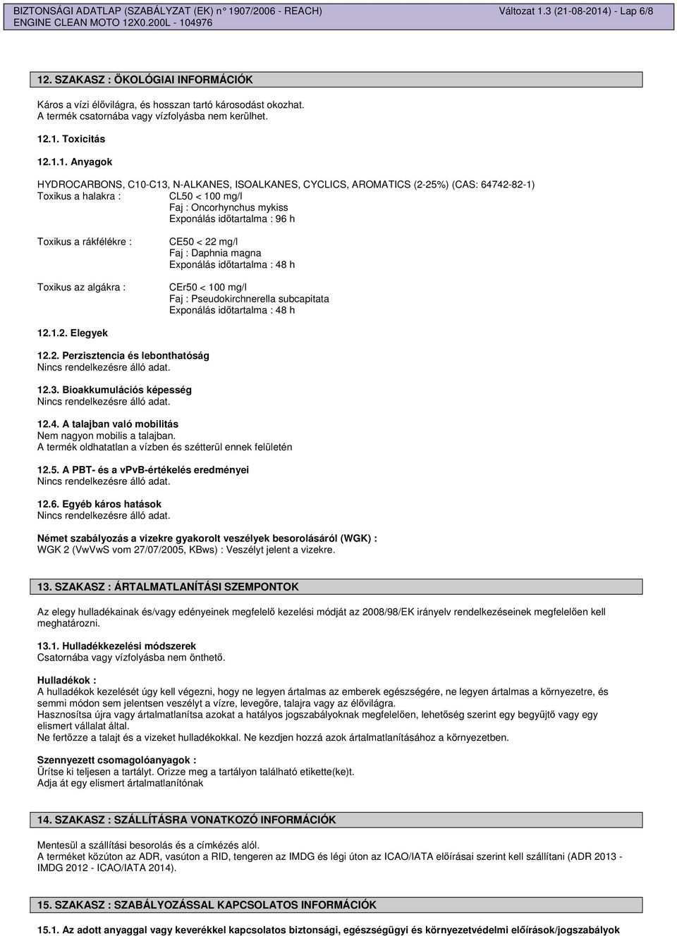 .1. Toxicitás 12.1.1. Anyagok HYDROCARBONS, C10-C13, N-ALKANES, ISOALKANES, CYCLICS, AROMATICS (2-25%) (CAS: 64742-82-1) Toxikus a halakra : CL50 < 100 mg/l Faj : Oncorhynchus mykiss Exponálás