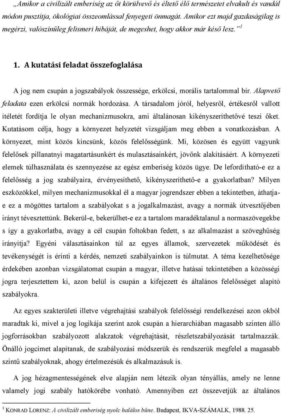 A kutatási feladat összefoglalása A jog nem csupán a jogszabályok összessége, erkölcsi, morális tartalommal bír. Alapvető feladata ezen erkölcsi normák hordozása.