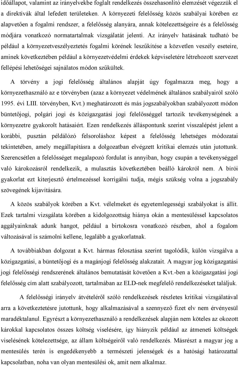 Az irányelv hatásának tudható be például a környezetveszélyeztetés fogalmi körének leszűkítése a közvetlen veszély eseteire, aminek következtében például a környezetvédelmi érdekek képviseletére
