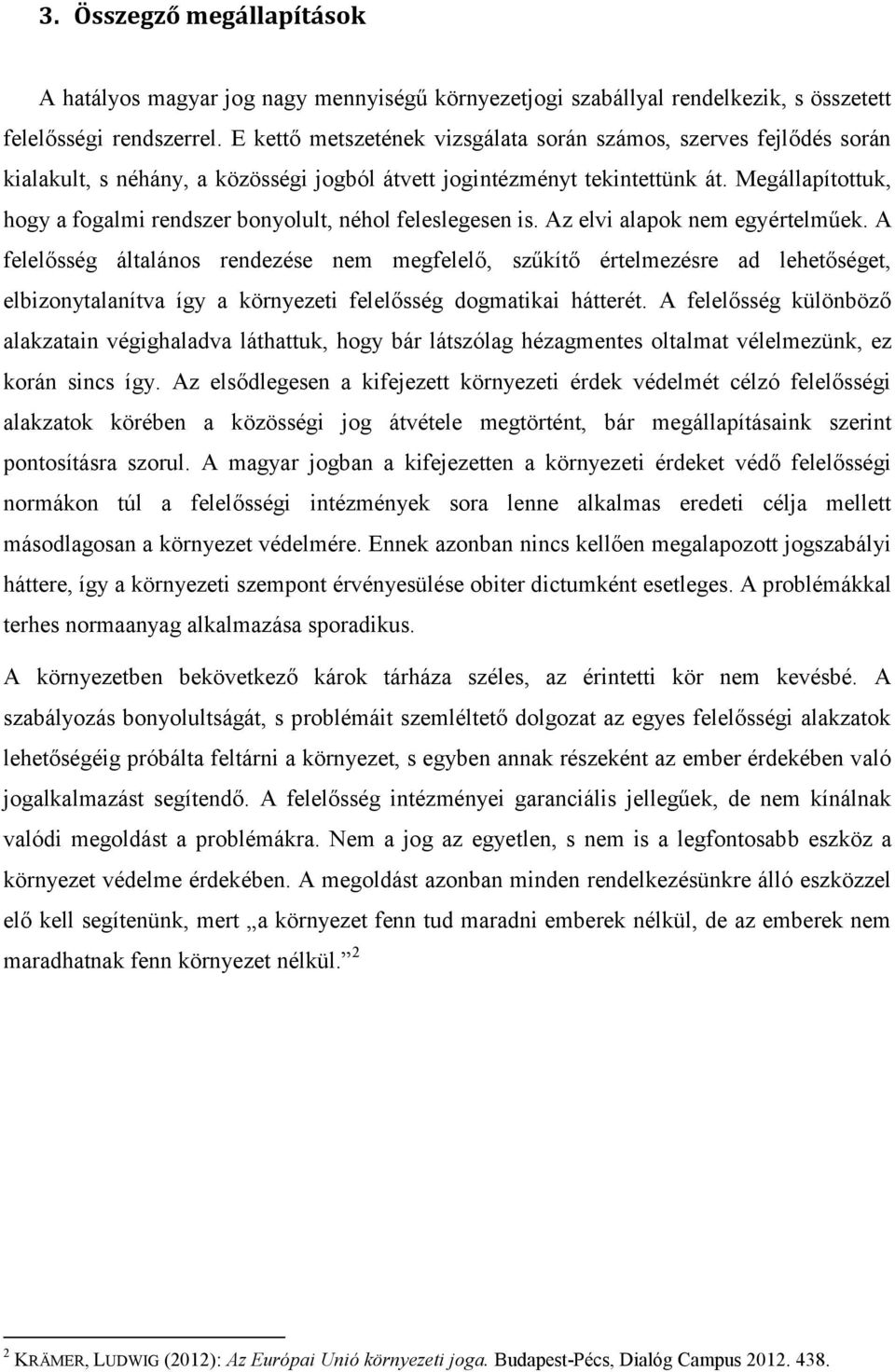 Megállapítottuk, hogy a fogalmi rendszer bonyolult, néhol feleslegesen is. Az elvi alapok nem egyértelműek.