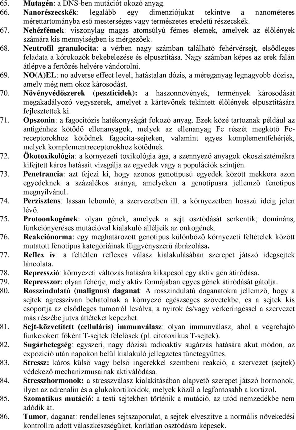 Neutrofil granulocita: a vérben nagy számban található fehérvérsejt, elsődleges feladata a kórokozók bekebelezése és elpusztítása.