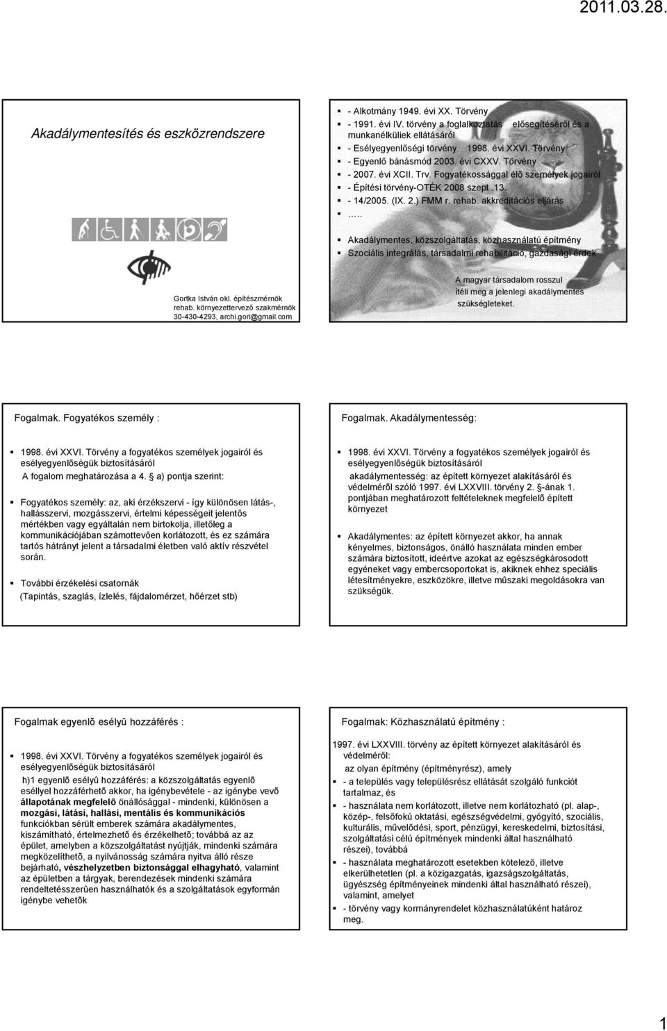 akkreditációs eljárás.. Akadálymentes, közszolgáltatás, közhasználatú építmény Szociális integrálás, társadalmi rehabilitáció, gazdasági érdek Gortka István okl. építészmérnök rehab.