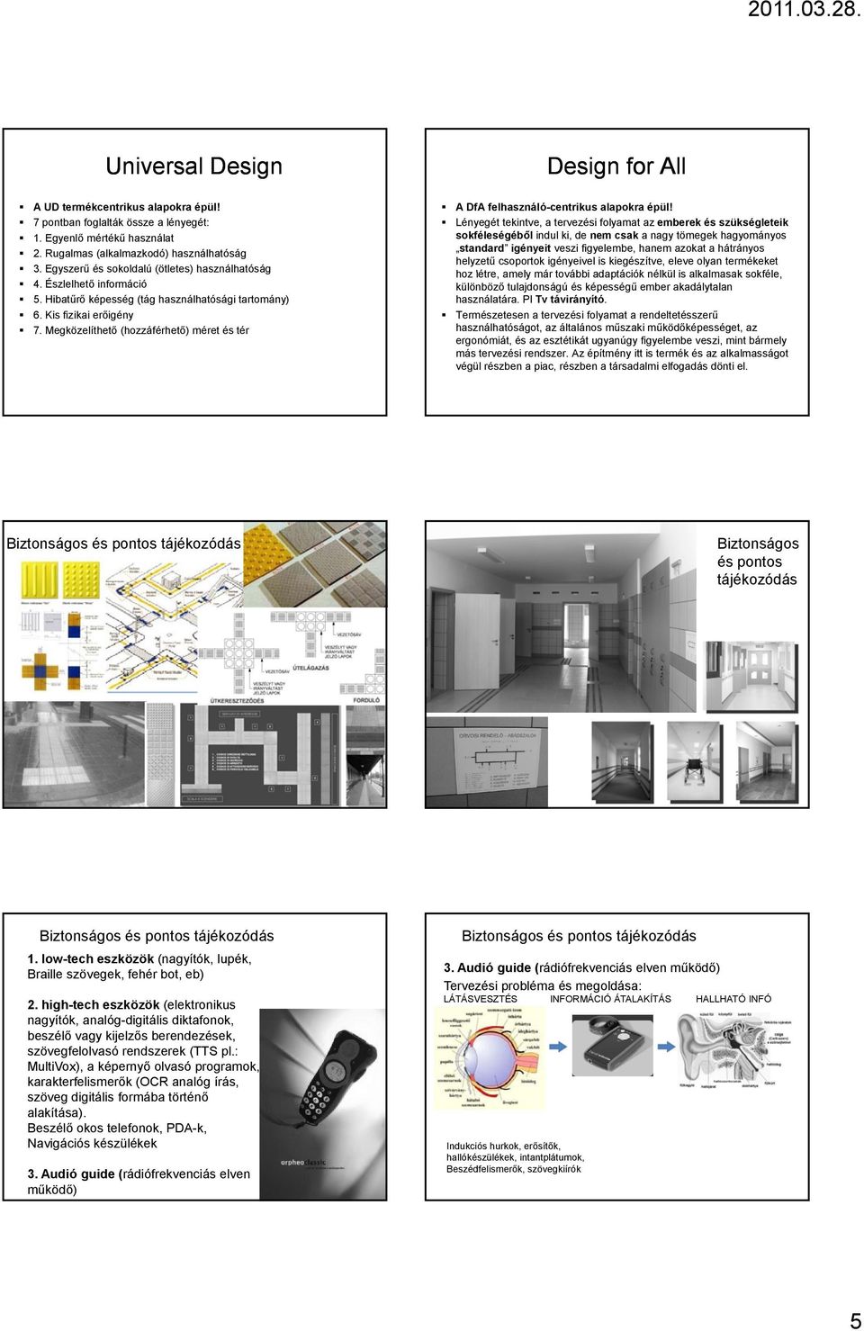 Megközelíthető (hozzáférhető) méret és tér Design for All A DfA felhasználó-centrikus alapokra épül!