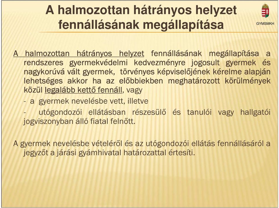 körülmények közül legalább kettő fennáll, vagy - a gyermek nevelésbe vett, illetve - utógondozói ellátásban részesülő és tanulói vagy hallgatói