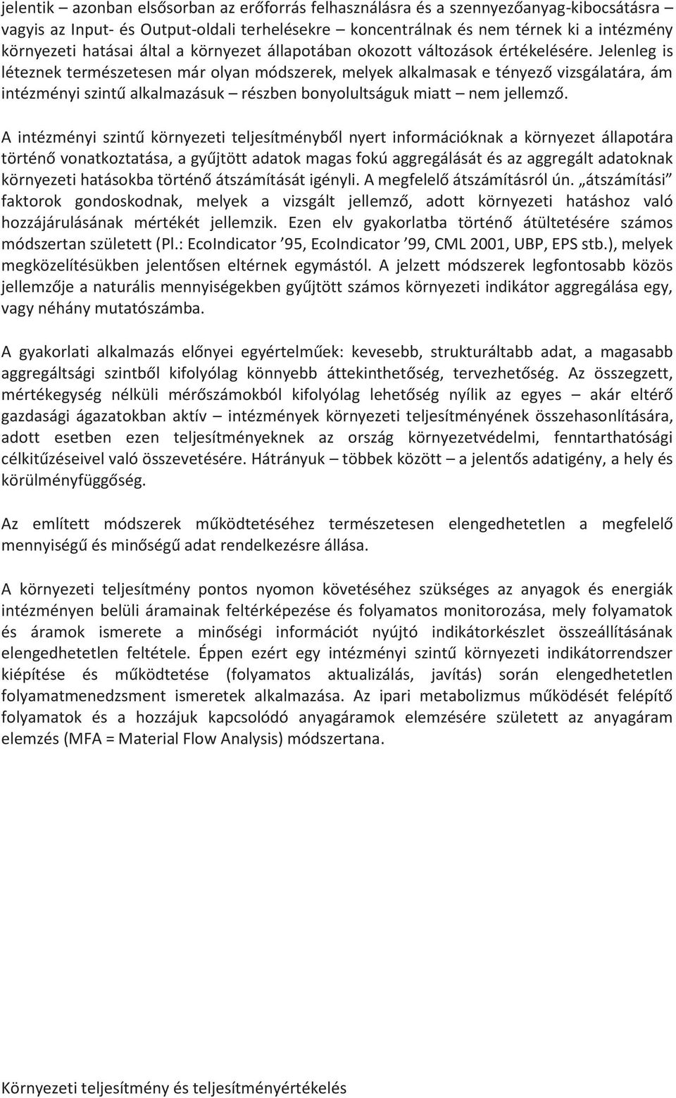 Jelenleg is léteznek természetesen már olyan módszerek, melyek alkalmasak e tényező vizsgálatára, ám intézményi szintű alkalmazásuk részben bonyolultságuk miatt nem jellemző.