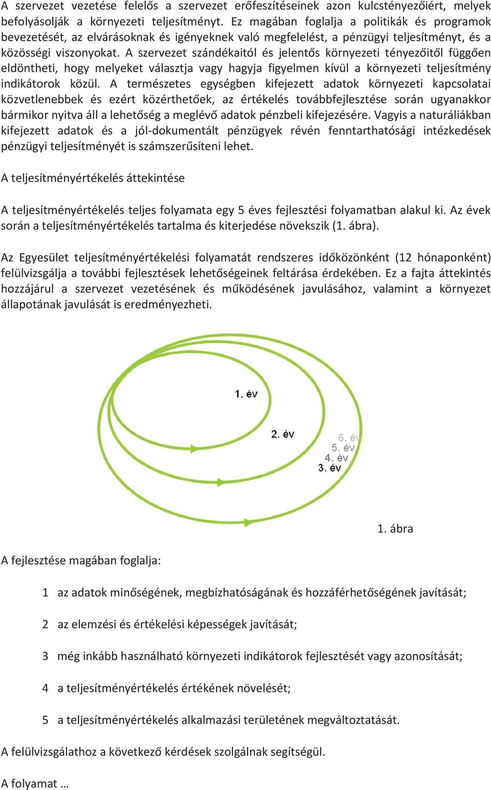 A szervezet szándékaitól és jelentős környezeti tényezőitől függően eldöntheti, hogy melyeket választja vagy hagyja figyelmen kívül a környezeti teljesítmény indikátorok közül.