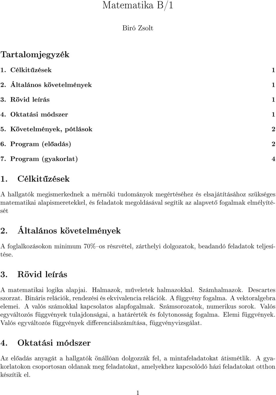 Célkit zések A hallgatók megismerkednek a mérnöki tudományok megértéséhez és elsajátításához szükséges matematikai alapismeretekkel, és feladatok megoldásával segítik az alapvet fogalmak elmélyítését