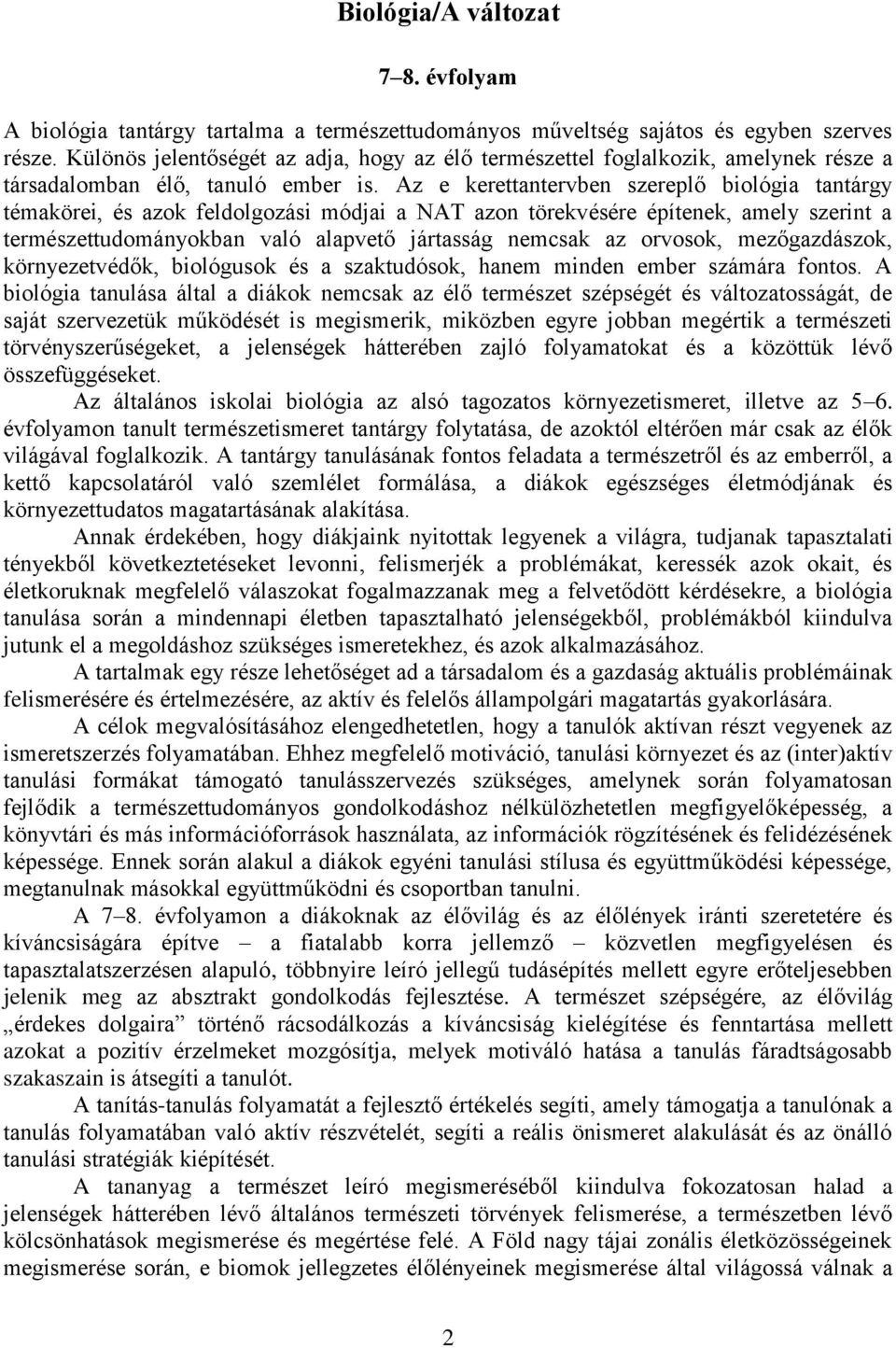 Az e kerettantervben szereplő biológia tantárgy témakörei, és azok feldolgozási módjai a NAT azon törekvésére építenek, amely szerint a természettudományokban való alapvető jártasság nemcsak az