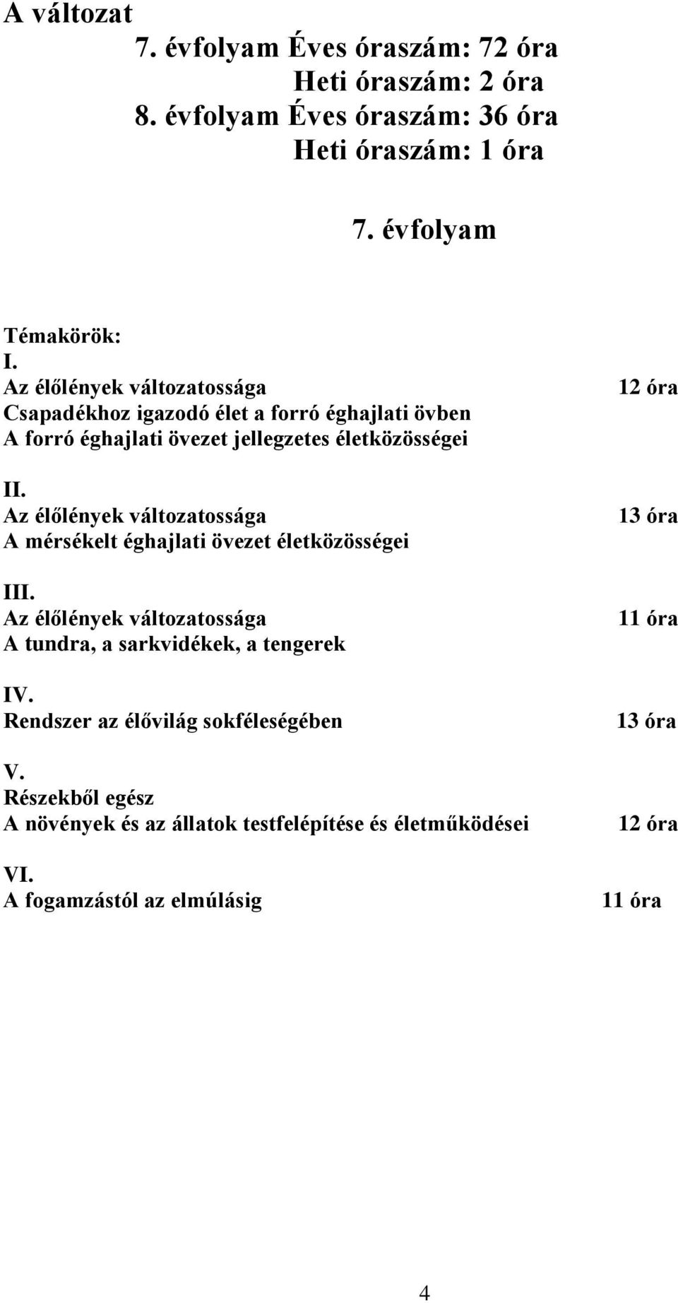 Az élőlények változatossága A mérsékelt éghajlati övezet életközösségei III. Az élőlények változatossága A tundra, a sarkvidékek, a tengerek IV.