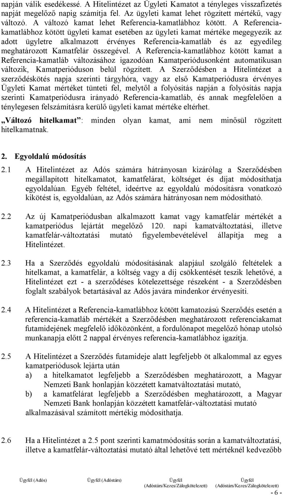 A Referenciakamatlábhoz kötött ügyleti kamat esetében az ügyleti kamat mértéke megegyezik az adott ügyletre alkalmazott érvényes Referencia-kamatláb és az egyedileg meghatározott Kamatfelár