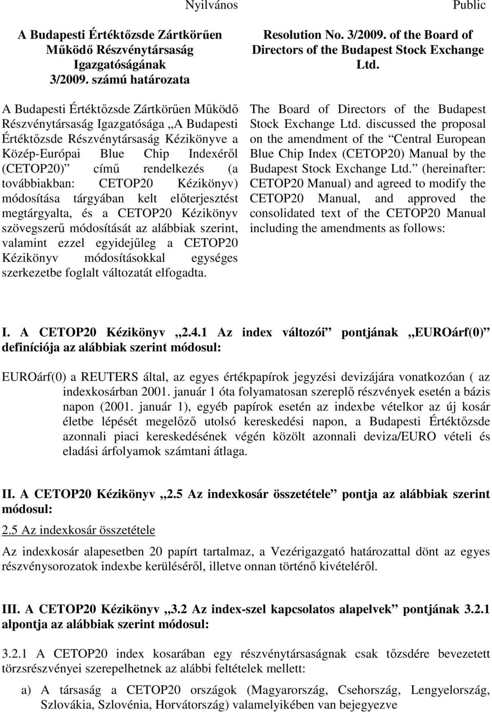 rendelkezés (a továbbiakban: CETOP20 Kézikönyv) módosítása tárgyában kelt elıterjesztést megtárgyalta, és a CETOP20 Kézikönyv szövegszerő módosítását az alábbiak szerint, valamint ezzel egyidejőleg a