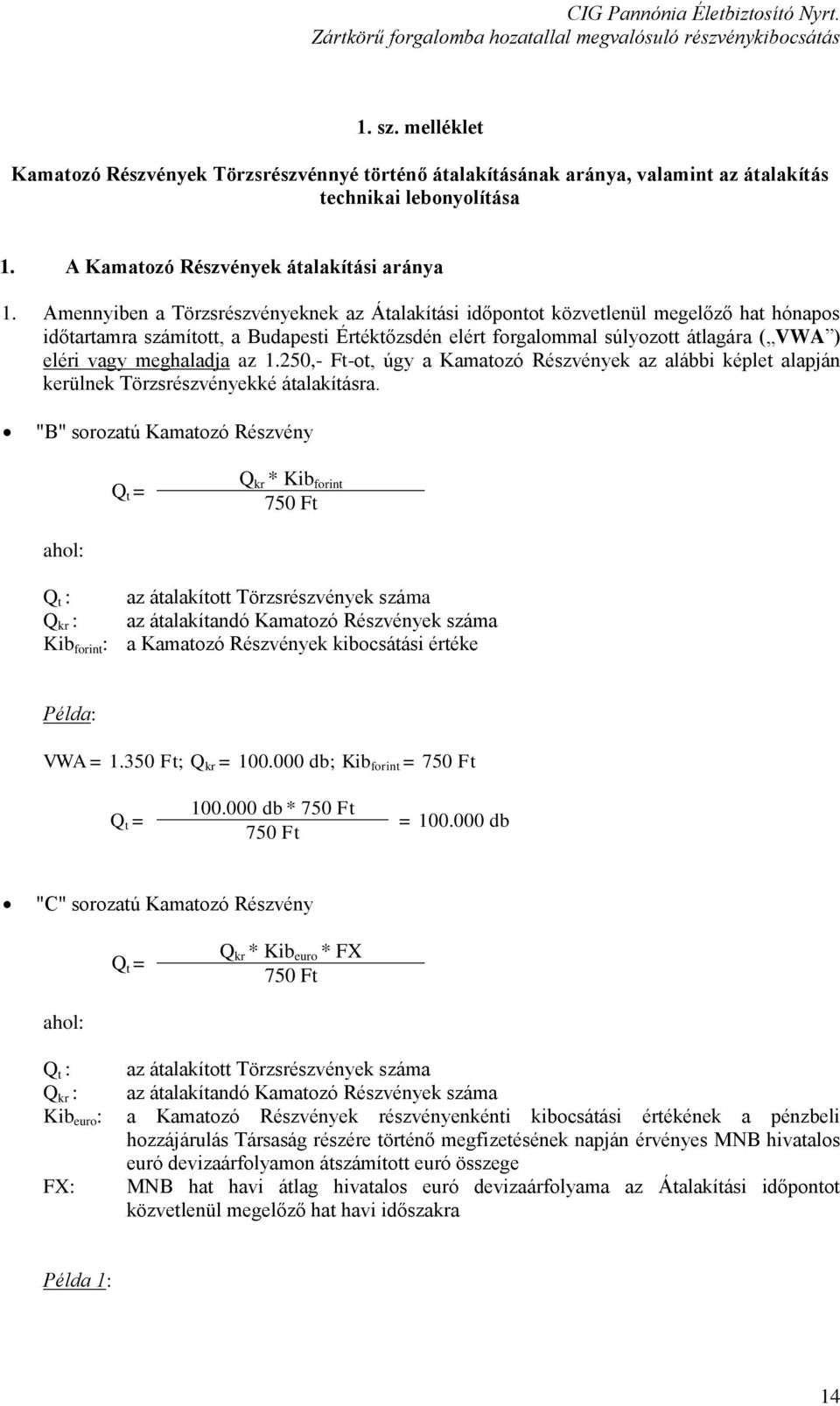 meghaladja az 1.250,- Ft-ot, úgy a Kamatozó Részvények az alábbi képlet alapján kerülnek Törzsrészvényekké átalakításra.