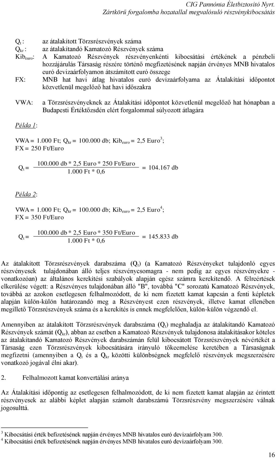 közvetlenül megelőző hat havi időszakra a Törzsrészvényeknek az Átalakítási időpontot közvetlenül megelőző hat hónapban a Budapesti Értéktőzsdén elért forgalommal súlyozott átlagára Példa 1: VWA = 1.