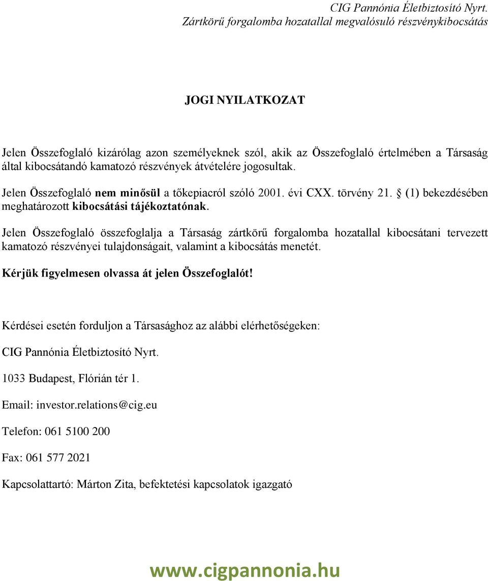 Jelen Összefoglaló összefoglalja a Társaság zártkörű forgalomba hozatallal kibocsátani tervezett kamatozó részvényei tulajdonságait, valamint a kibocsátás menetét.