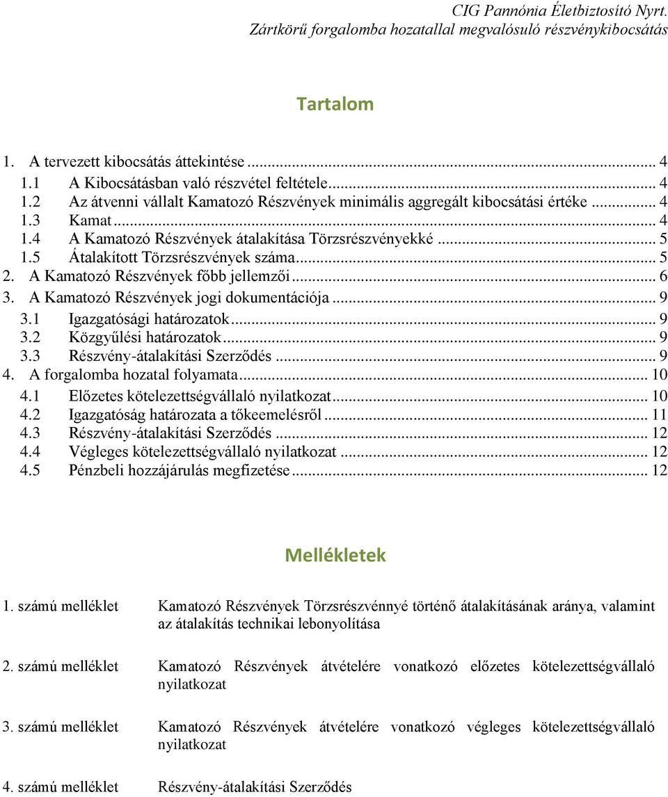 .. 9 3.1 Igazgatósági határozatok... 9 3.2 Közgyűlési határozatok... 9 3.3 Részvény-átalakítási Szerződés... 9 4. A forgalomba hozatal folyamata... 10 4.1 Előzetes kötelezettségvállaló nyilatkozat.