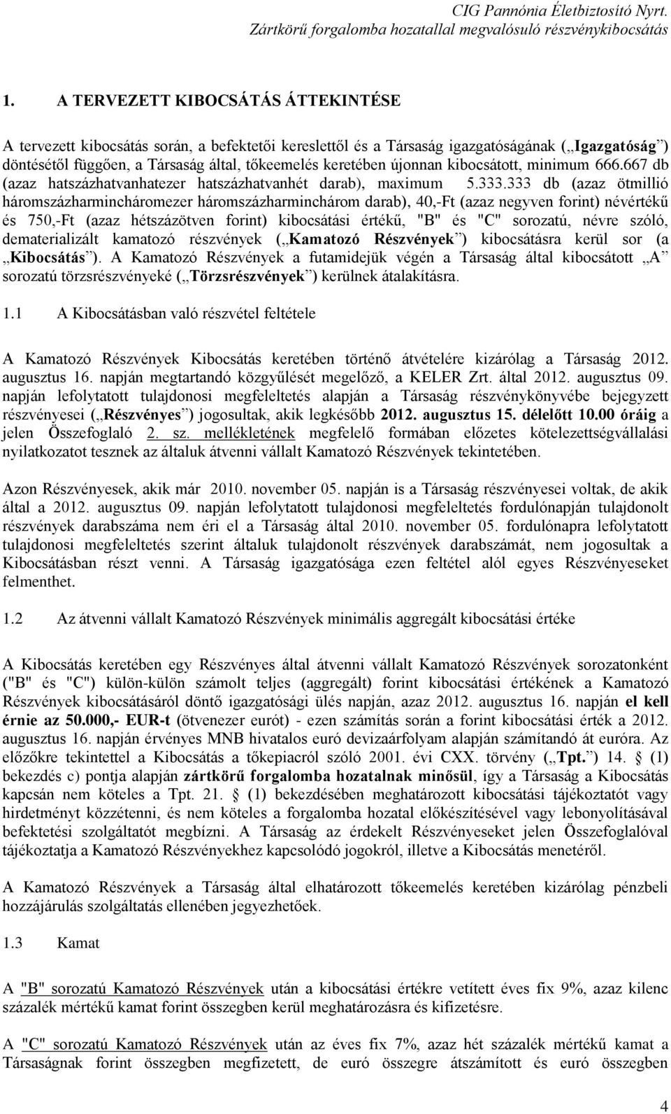 333 db (azaz ötmillió háromszázharmincháromezer háromszázharminchárom darab), 40,-Ft (azaz negyven forint) névértékű és 750,-Ft (azaz hétszázötven forint) kibocsátási értékű, "B" és "C" sorozatú,