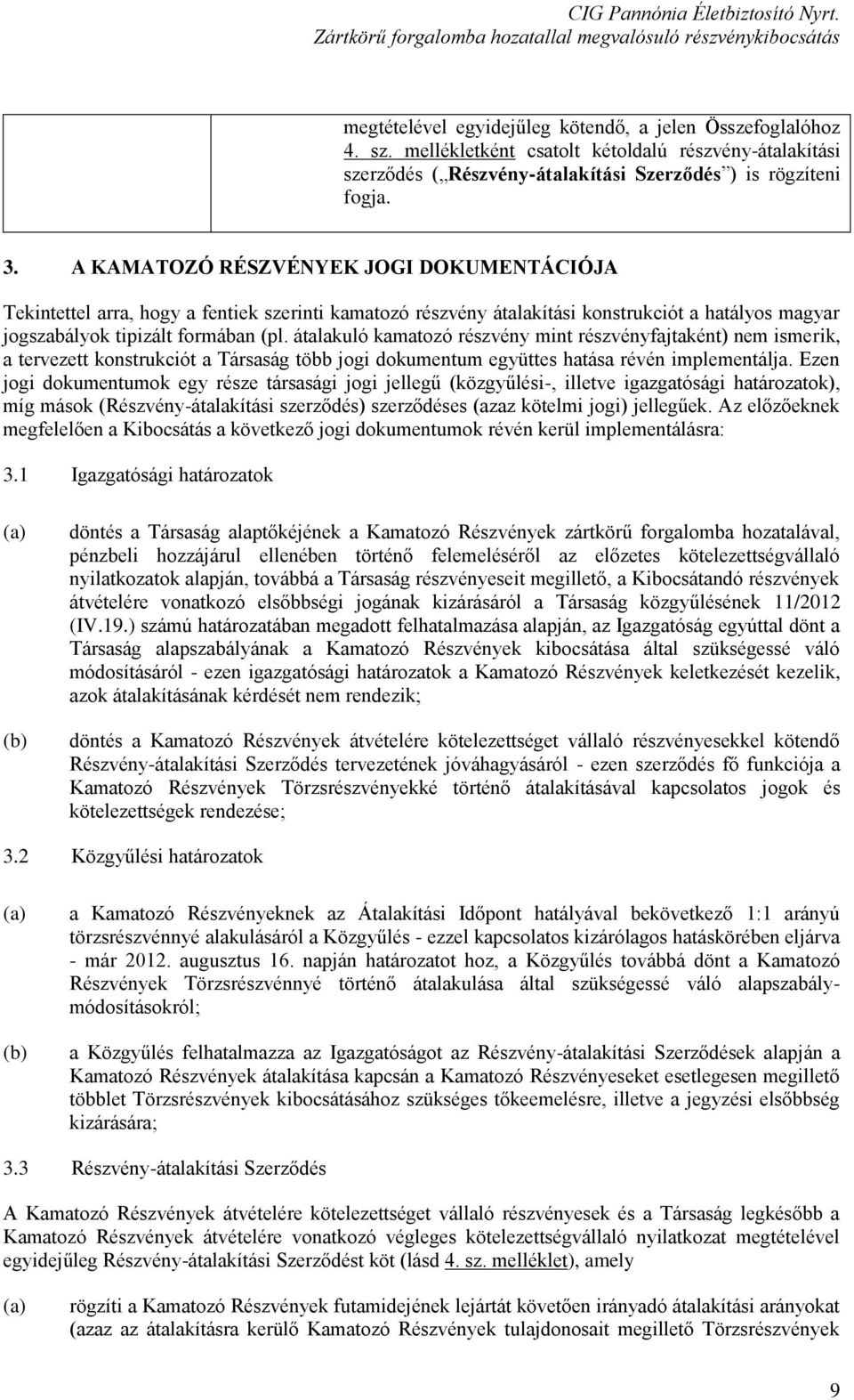 átalakuló kamatozó részvény mint részvényfajtaként) nem ismerik, a tervezett konstrukciót a Társaság több jogi dokumentum együttes hatása révén implementálja.