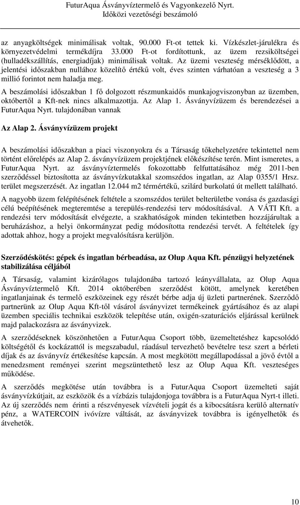 Az üzemi veszteség mérséklődött, a jelentési időszakban nullához közelítő értékű volt, éves szinten várhatóan a veszteség a 3 millió forintot nem haladja meg.