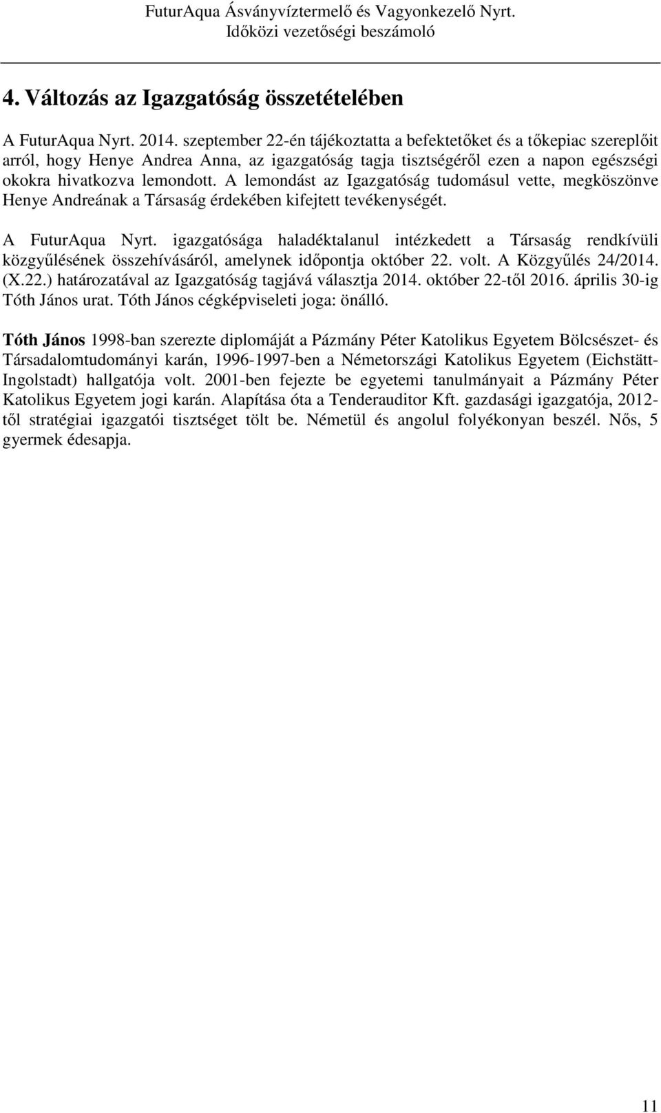 A lemondást az Igazgatóság tudomásul vette, megköszönve Henye Andreának a Társaság érdekében kifejtett tevékenységét. A FuturAqua Nyrt.
