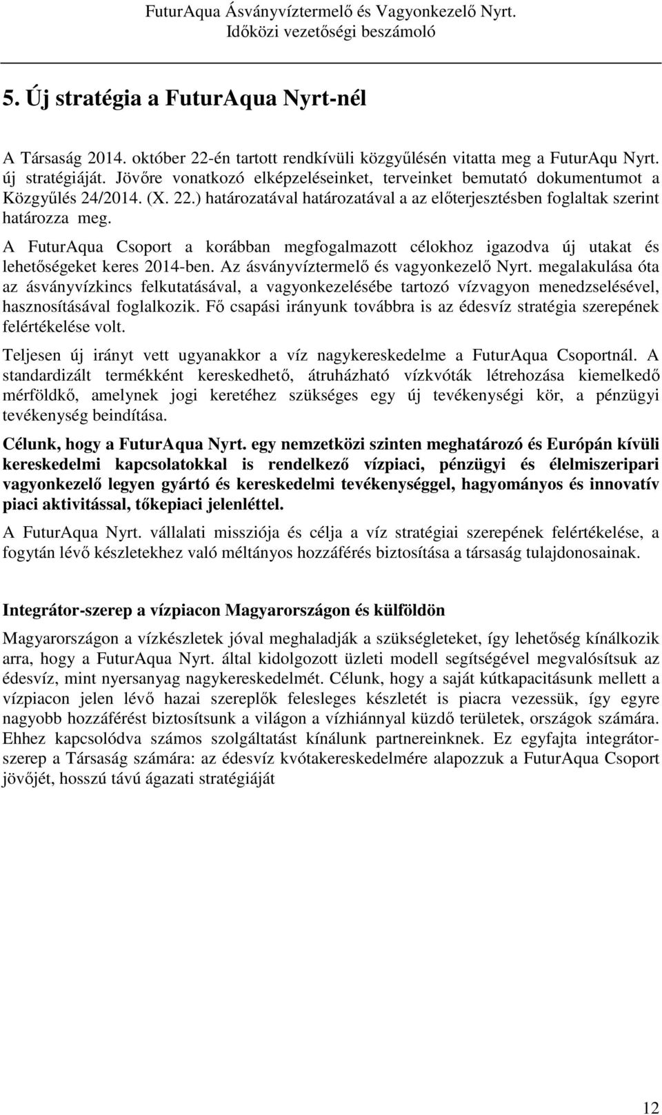 A FuturAqua Csoport a korábban megfogalmazott célokhoz igazodva új utakat és lehetőségeket keres 2014-ben. Az ásványvíztermelő és vagyonkezelő Nyrt.