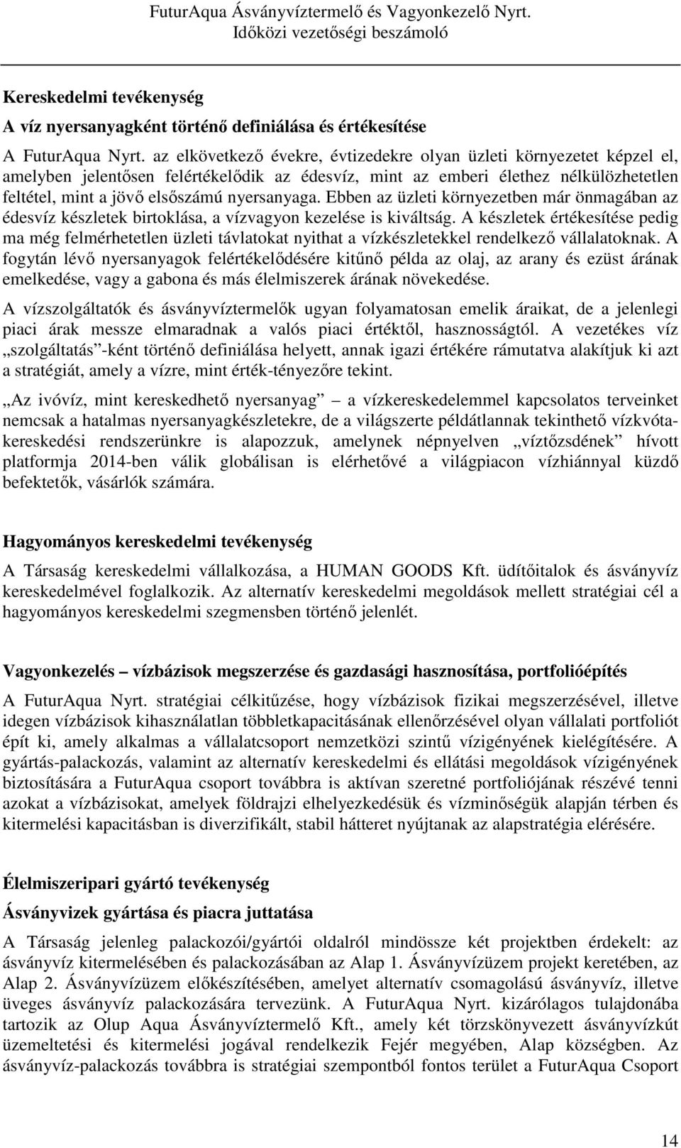 nyersanyaga. Ebben az üzleti környezetben már önmagában az édesvíz készletek birtoklása, a vízvagyon kezelése is kiváltság.