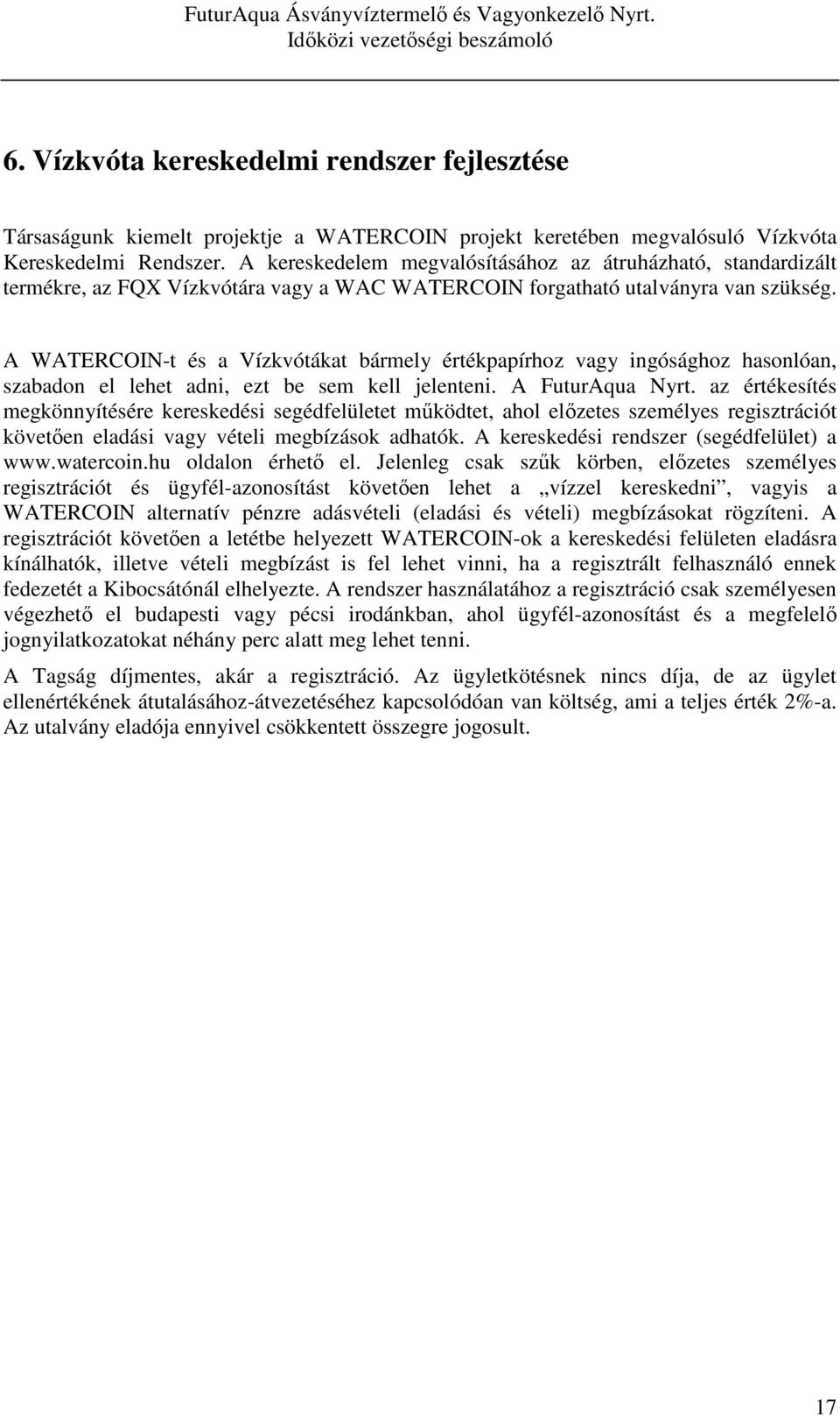 A WATERCOIN-t és a Vízkvótákat bármely értékpapírhoz vagy ingósághoz hasonlóan, szabadon el lehet adni, ezt be sem kell jelenteni. A FuturAqua Nyrt.
