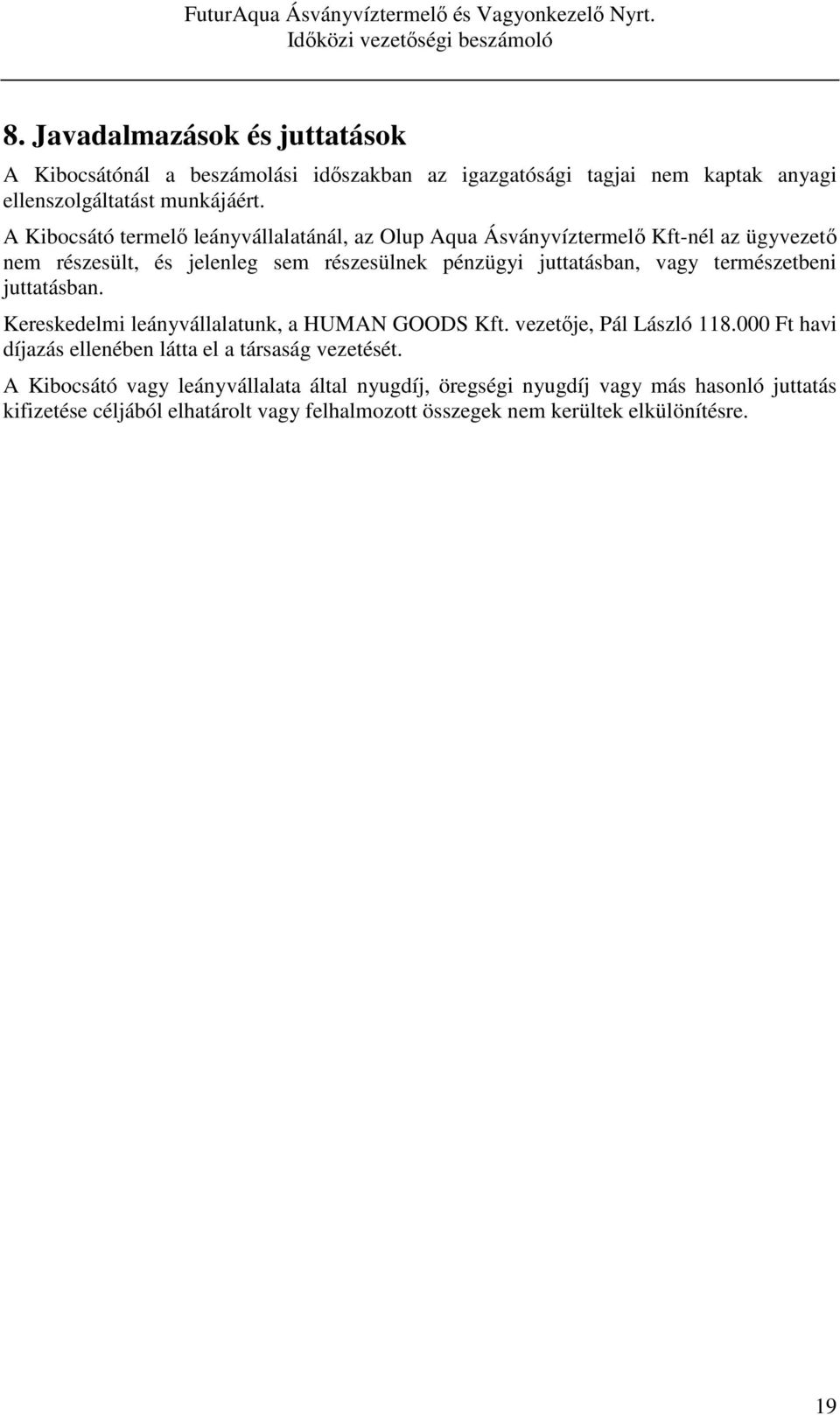 természetbeni juttatásban. Kereskedelmi leányvállalatunk, a HUMAN GOODS Kft. vezetője, Pál László 118.000 Ft havi díjazás ellenében látta el a társaság vezetését.