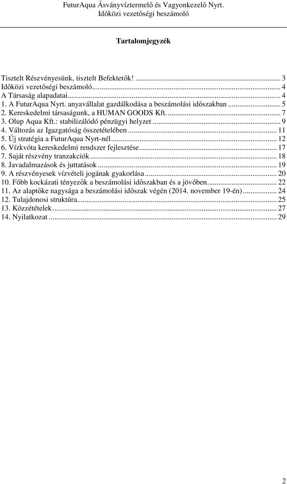 Vízkvóta kereskedelmi rendszer fejlesztése... 17 7. Saját részvény tranzakciók... 18 8. Javadalmazások és juttatások... 19 9. A részvényesek vízvételi jogának gyakorlása... 20 10.