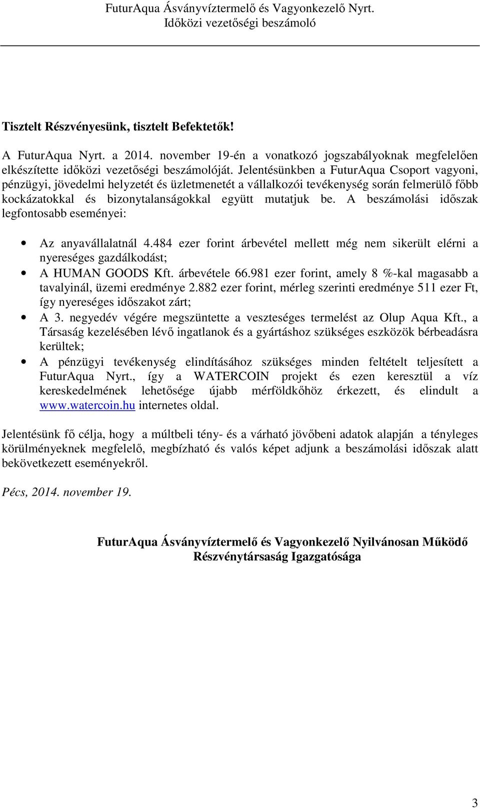 A beszámolási időszak legfontosabb eseményei: Az anyavállalatnál 4.484 ezer forint árbevétel mellett még nem sikerült elérni a nyereséges gazdálkodást; A HUMAN GOODS Kft. árbevétele 66.