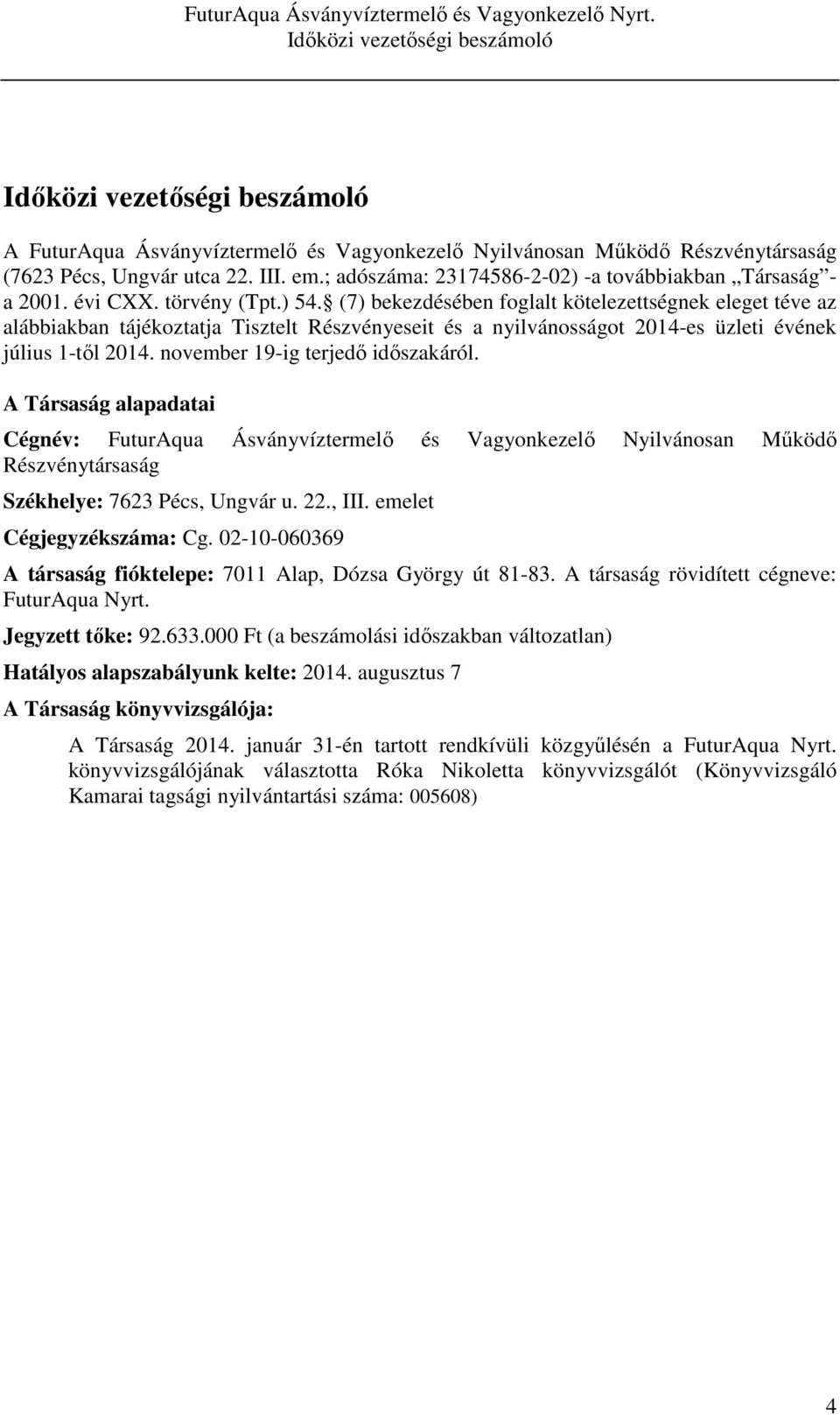 november 19-ig terjedő időszakáról. A Társaság alapadatai Cégnév: FuturAqua Ásványvíztermelő és Vagyonkezelő Nyilvánosan Működő Részvénytársaság Székhelye: 7623 Pécs, Ungvár u. 22., III.