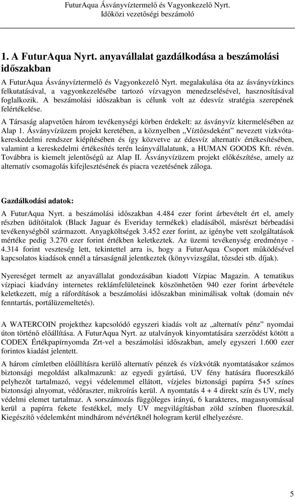 A beszámolási időszakban is célunk volt az édesvíz stratégia szerepének felértékelése. A Társaság alapvetően három tevékenységi körben érdekelt: az ásványvíz kitermelésében az Alap 1.