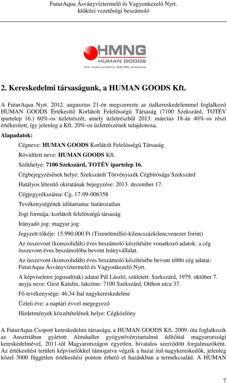 március 18-án 40%-os részt értékesített, így jelenleg a Kft. 20%-os üzletrészének tulajdonosa. Alapadatok: Cégneve: HUMAN GOODS Korlátolt Felelősségű Társaság Rövidített neve: HUMAN GOODS Kft.