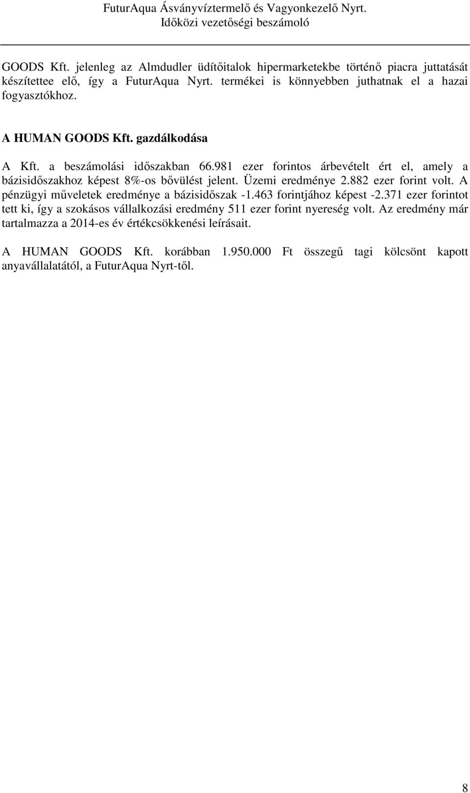 981 ezer forintos árbevételt ért el, amely a bázisidőszakhoz képest 8%-os bővülést jelent. Üzemi eredménye 2.882 ezer forint volt. A pénzügyi műveletek eredménye a bázisidőszak -1.