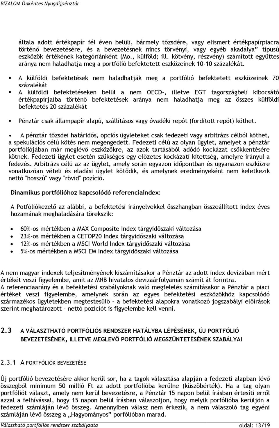 A külföldi befektetések nem haladhatják meg a portfólió befektetett eszközeinek 70 százalékát A külföldi befektetéseken belül a nem OECD-, illetve EGT tagországbeli kibocsátó értékpapírjaiba történő