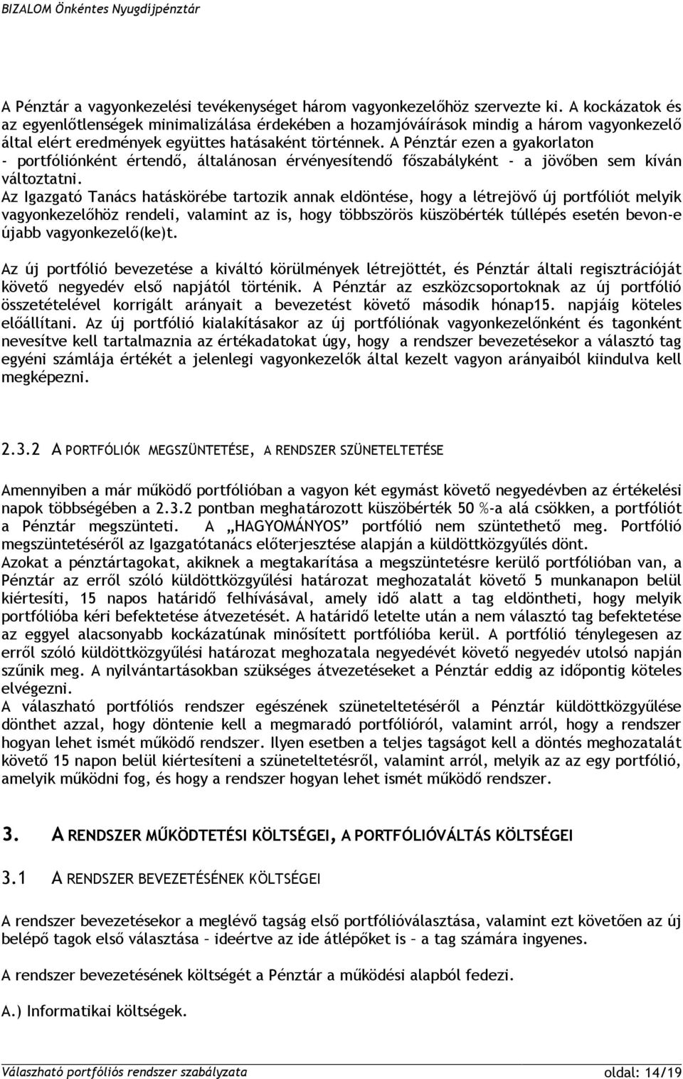 A Pénztár ezen a gyakorlaton - portfóliónként értendő, általánosan érvényesítendő főszabályként - a jövőben sem kíván változtatni.