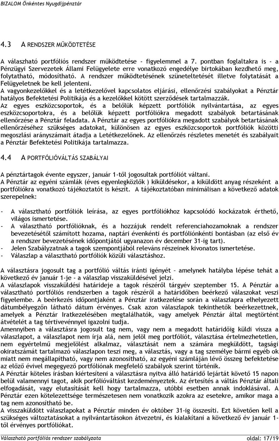 A rendszer működtetésének szüneteltetését illetve folytatását a Felügyeletnek be kell jelenteni.