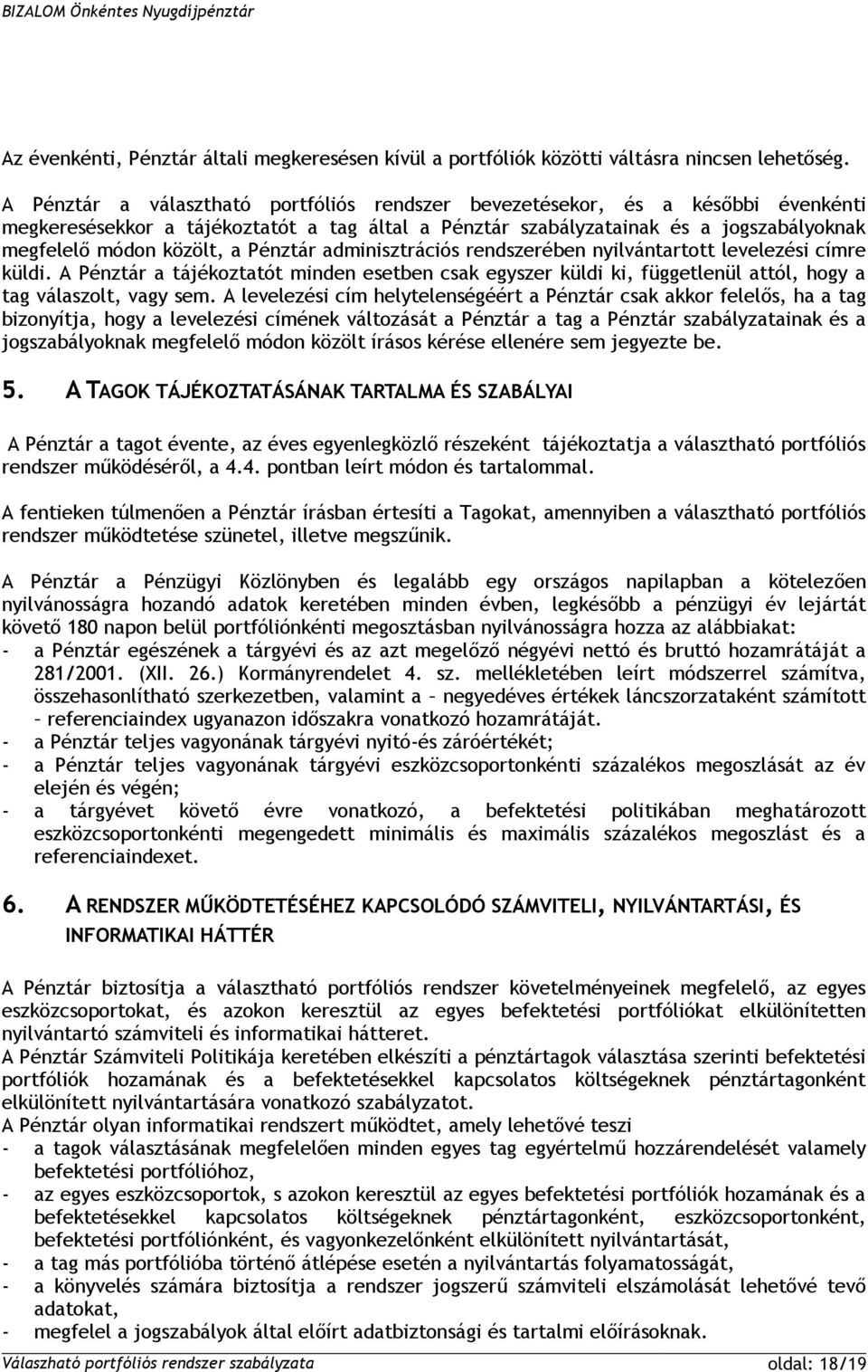 Pénztár adminisztrációs rendszerében nyilvántartott levelezési címre küldi. A Pénztár a tájékoztatót minden esetben csak egyszer küldi ki, függetlenül attól, hogy a tag válaszolt, vagy sem.