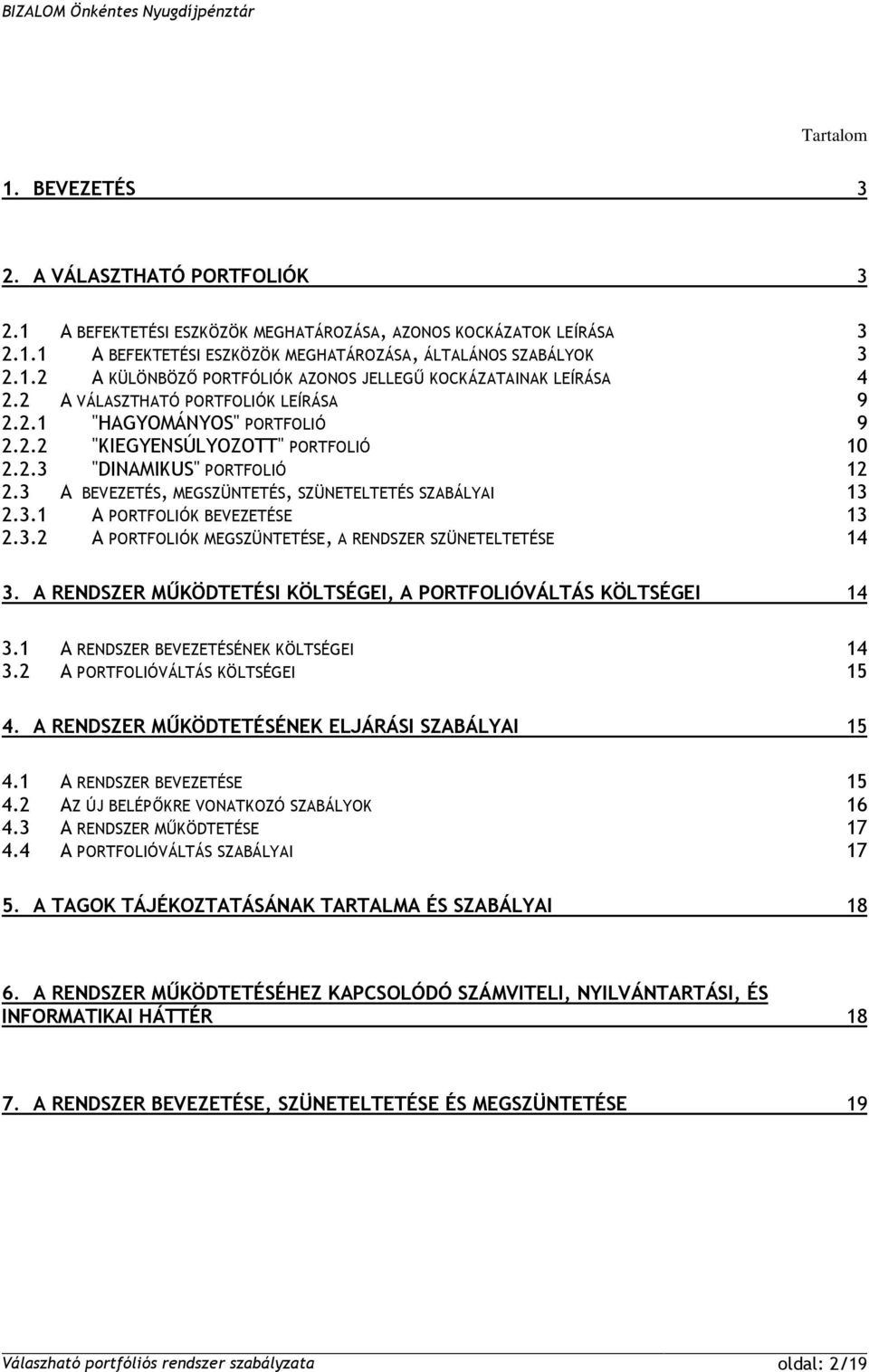 3.2 A PORTFOLIÓK MEGSZÜNTETÉSE, A RENDSZER SZÜNETELTETÉSE 14 3. A RENDSZER MŰKÖDTETÉSI KÖLTSÉGEI, A PORTFOLIÓVÁLTÁS KÖLTSÉGEI 14 3.1 A RENDSZER BEVEZETÉSÉNEK KÖLTSÉGEI 14 3.