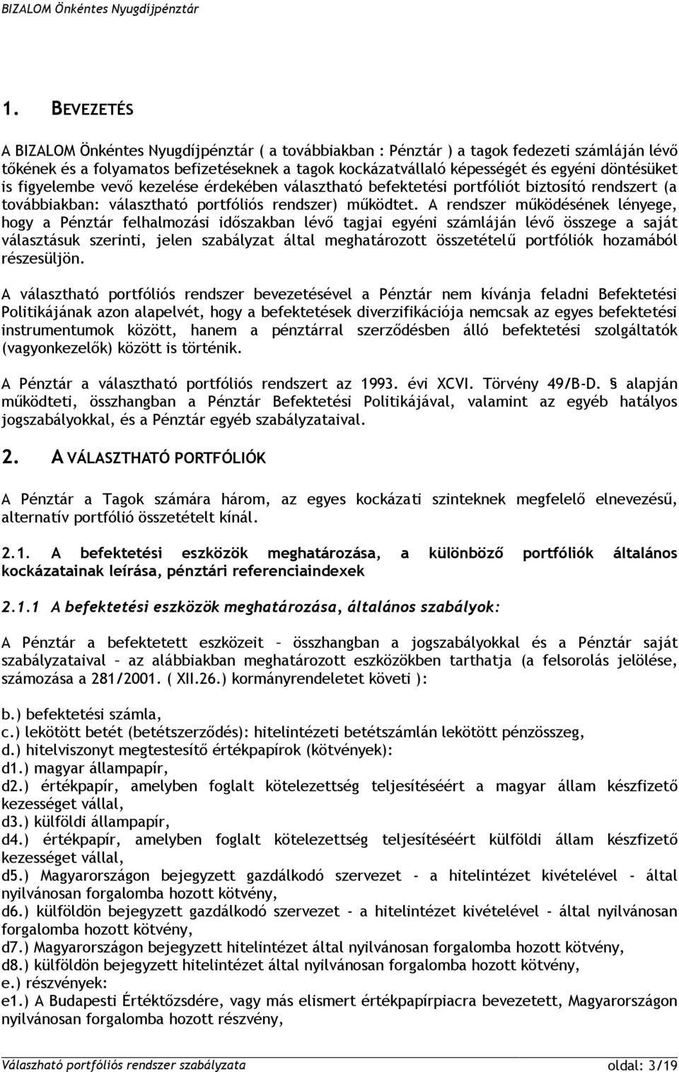 A rendszer működésének lényege, hogy a Pénztár felhalmozási időszakban lévő tagjai egyéni számláján lévő összege a saját választásuk szerinti, jelen szabályzat által meghatározott összetételű