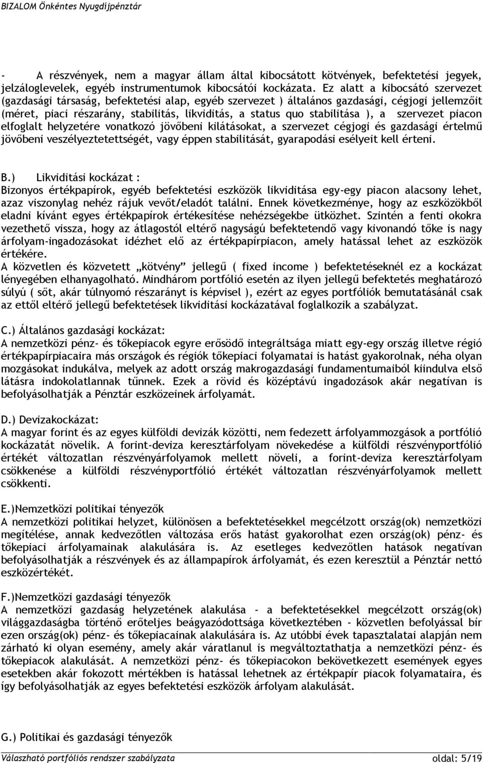 stabilitása ), a szervezet piacon elfoglalt helyzetére vonatkozó jövőbeni kilátásokat, a szervezet cégjogi és gazdasági értelmű jövőbeni veszélyeztetettségét, vagy éppen stabilitását, gyarapodási
