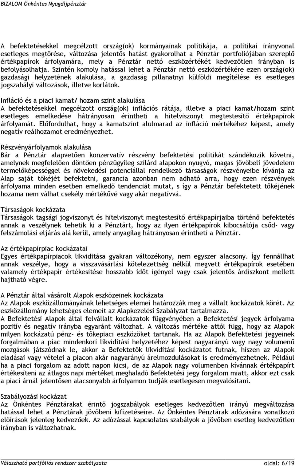 Szintén komoly hatással lehet a Pénztár nettó eszközértékére ezen ország(ok) gazdasági helyzetének alakulása, a gazdaság pillanatnyi külföldi megítélése és esetleges jogszabályi változások, illetve