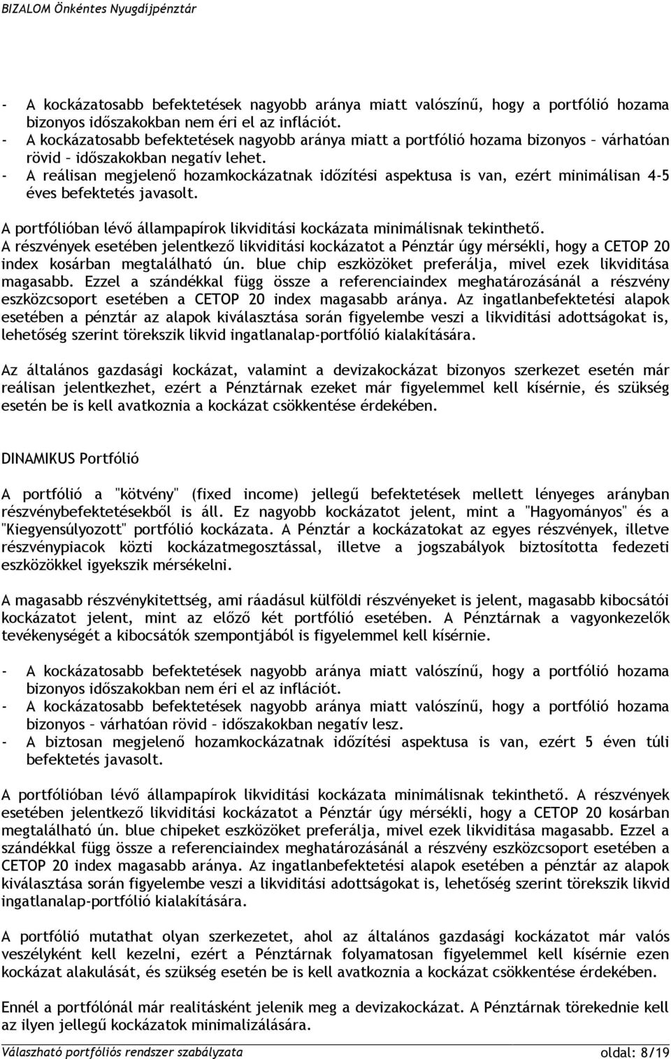 - A reálisan megjelenő hozamkockázatnak időzítési aspektusa is van, ezért minimálisan 4-5 éves befektetés javasolt. A portfólióban lévő állampapírok likviditási kockázata minimálisnak tekinthető.