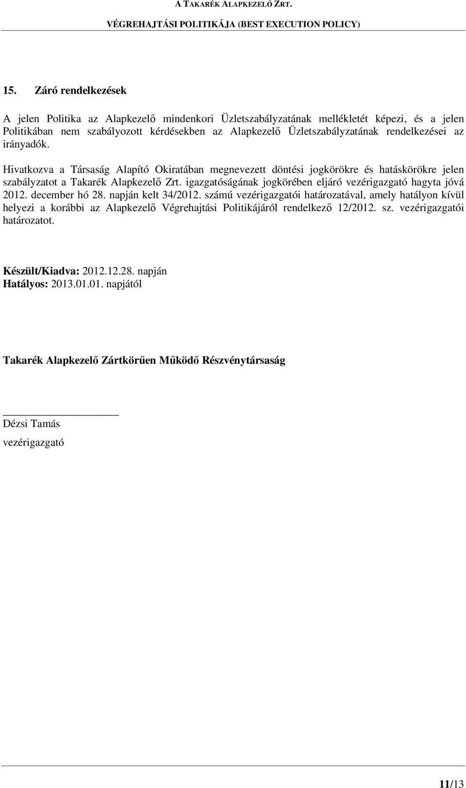 igazgatóságának jogkörében eljáró vezérigazgató hagyta jóvá 2012. december hó 28. napján kelt 34/2012.