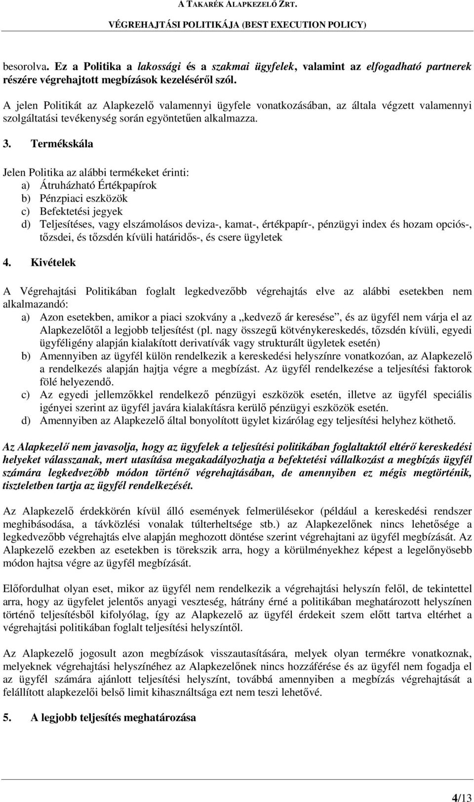 Termékskála Jelen Politika az alábbi termékeket érinti: a) Átruházható Értékpapírok b) Pénzpiaci eszközök c) Befektetési jegyek d) Teljesítéses, vagy elszámolásos deviza-, kamat-, értékpapír-,