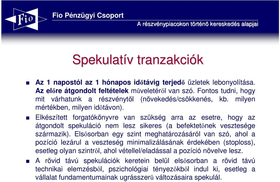 Elkészített forgatókönyvre van szükség arra az esetre, hogy az átgondolt spekuláció nem lesz sikeres (a befektetınek vesztesége származik).