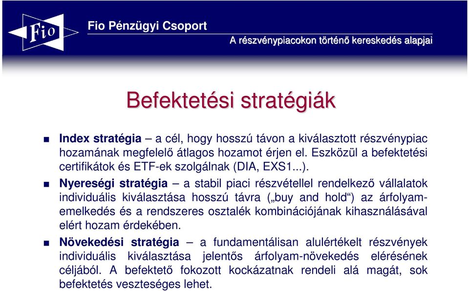Nyereségi stratégia a stabil piaci részvétellel rendelkezı vállalatok individuális kiválasztása hosszú távra ( buy and hold ) az árfolyamemelkedés és a rendszeres