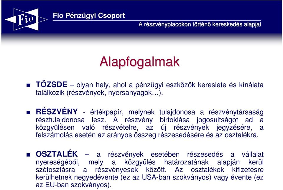 A részvény birtoklása jogosultságot ad a közgyőlésen való részvételre, az új részvények jegyzésére, a felszámolás esetén az arányos összeg részesedésére és az