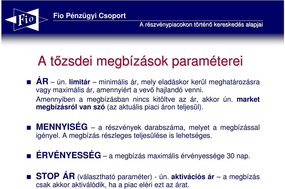 Amennyiben a megbízásban nincs kitöltve az ár, akkor ún. market megbízásról van szó (az aktuális piaci áron teljesül).