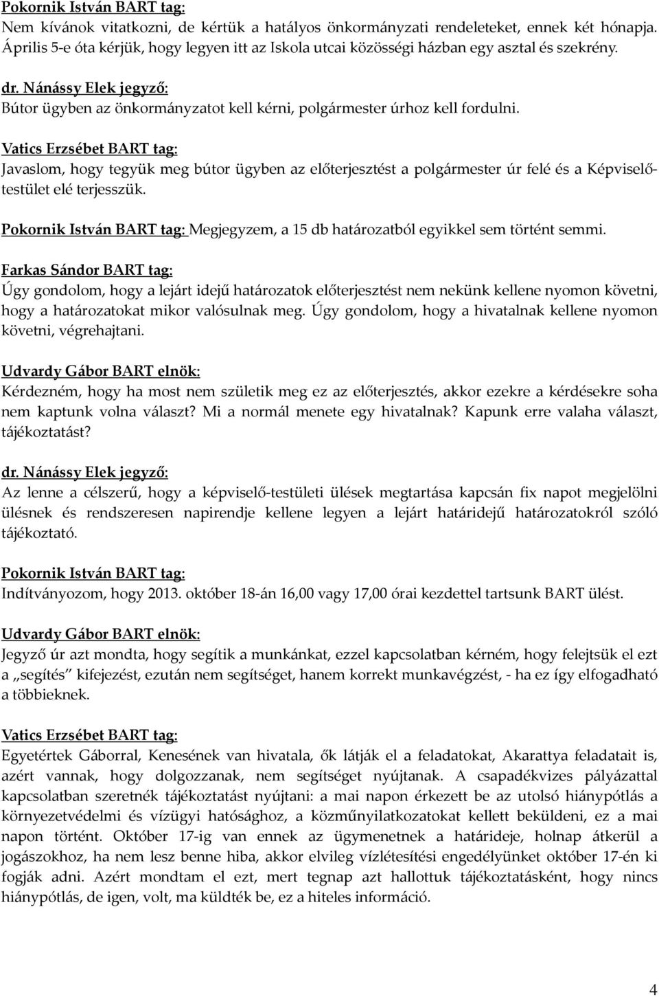 Vatics Erzsébet BART tag: Javaslom, hogy tegyük meg bútor ügyben az előterjesztést a polgármester úr felé és a Képviselőtestület elé terjesszük.